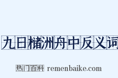 九日槠洲舟中反义词是什么意思的图片